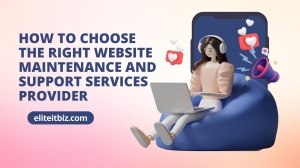 How to Choose the Right Website Maintenance and Support Services Provider